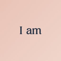 I am - Positive Affirmations